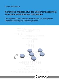 Künstliche Intelligenz für das Wissensmanagement von sicherheitskritischen IT-Projekten: Ontologiegestütztes Case-based Reasoning zur "intelligenten" Wiederverwendung von Erfahrungswissen