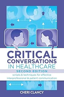 SIGMA Theta Tau International Honor Society of Nursing Critical Conversations in Healthcare, Second Edition: Scripts & Techniques for Effective Interprofessional & Patient Communication