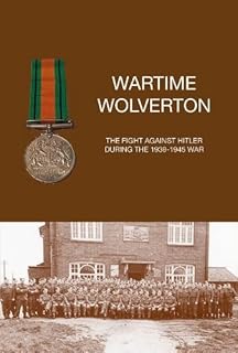 Wartime Wolverton: The fight against Hitler during the 1939-1945 war.