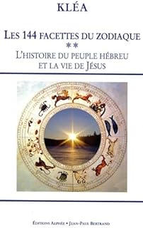 Les 144 facettes du zodiaque : Tome 2, L'horloge cosmique et la Bible