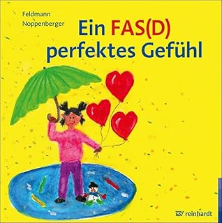 Ein FAS(D) perfektes Gefühl: Ein Bilderbuch zum FAS(D) - Fetales Alkoholsyndrom bzw. Fetale Alkoholspektrumstörung