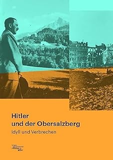 Hitler und der Obersalzberg: Idyll und Verbrechen