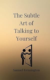 The Subtle Art of Talking to Yourself