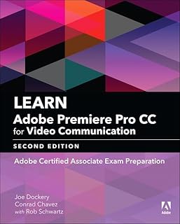 Learn Adobe Premiere Pro CC for Video Communication: Adobe Certified Associate Exam Preparation