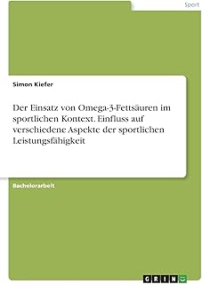 Der Einsatz von Omega-3-Fettsäuren im sportlichen Kontext. Einfluss auf verschiedene Aspekte der sportlichen Leistungsfähigkeit