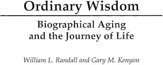 Ordinary Wisdom: Biographical Aging and the Journey of Life