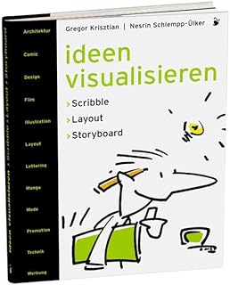 Ideen visualisieren: Scribble - Layout - Storyboard Ein Handbuch der Entwurfstechnik