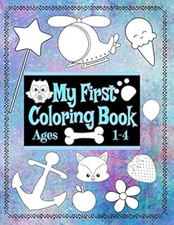 My First Coloring Book Ages 1 - 4: Toddlers Educational Large Size Images For Girls and Boys with Objects, Numbers and Words No blank pages