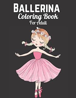 Ballerina Coloring Book For Adult: Ballerina Coloring Book For Adult: Dancer Gifts For Kids Ages 4-8 - Includes In Illustrations Featuring Ballet ... Tutus, Dresses, Flowers, Bows And More