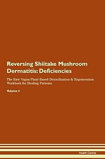 Reversing Shiitake Mushroom Dermatitis: Deficiencies The Raw Vegan Plant-Based Detoxification & Regeneration Workbook for Healing Patients. Volume 4