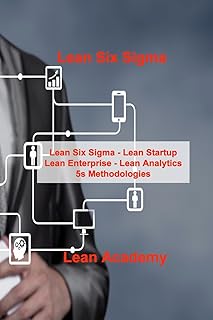 Lean Six Sigma: Lean Six Sigma - Lean Startup Lean Enterprise - Lean Analytics 5s Methodologies