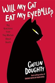 Will My Cat Eat My Eyeballs?: Big Questions from Tiny Mortals About Death