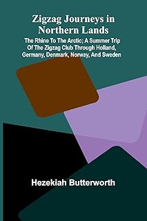 Zigzag Journeys in Northern Lands; The Rhine to the Arctic; A Summer Trip of the Zigzag Club Through Holland, Germany, Denmark, Norway, and Sweden