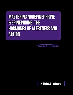 Nik Shah; Mastering Norepinephrine & Epinephrine: The Hormones of Alertness and Action