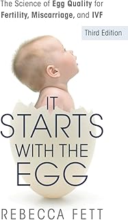 It Starts with the Egg: The Science of Egg Quality for Fertility, Miscarriage, and IVF (Third Edition)