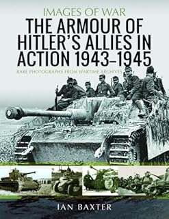 The Armour of Hitler's Allies in Action, 1943-1945: Rare Photographs from Wartime Archives