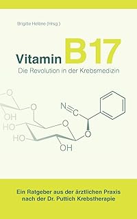 Books on Demand Vitamin B17 - Die Revolution In Der Krebsmedizin: Ein Ratgeber Aus Der Arztlichen Praxis Nach Der Dr. Puttich Krebstherapie