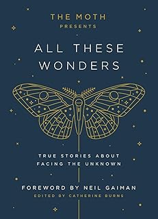 The Moth Presents: All These Wonders: True Stories about Facing the Unknown: 1