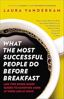 What The Most Successful People Do Before Breakfast: And Two Other Short Guides To Achieving More At Work And At Home