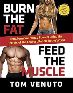 Burn the Fat, Feed the Muscle: Transform Your Body Forever Using the Secrets of the Leanest People in the World