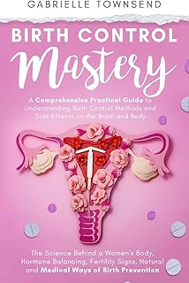 Birth Control Mastery: The Science Behind a Women's Body, Hormone Balanci