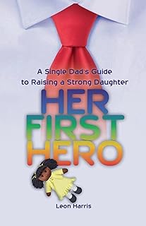 Her First Hero: A Single Dads Guide to Raising a Strong Daughter