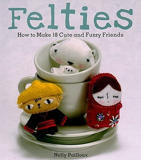 Felties: How to Make 18 Cute and Fuzzy Friends from Felt