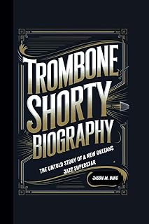 Trombone Shorty Biography: The Untold Story of a New Orleans Jazz Superstar