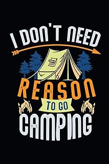 I Don't Need Reason to go Camping: Funny Camper Don't Need Reason to go Camp Camping Trip Planner Notebook For Camping Tracker, Reservation, ... list, Checklist, Drawing Supplies and Planner