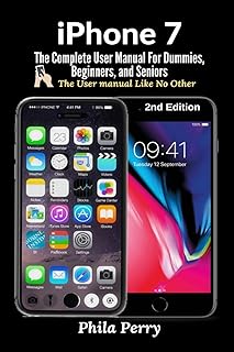 iPhone 7: The Complete User Manual For Dummies, Beginners, and Seniors (The User Manual like No Other) 2nd Edition