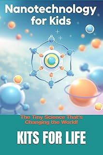 Nanotechnology for Kids: The Tiny Science That's Changing the World!: Discover the Wonders of the Invisible World with Fun Facts & Activities!