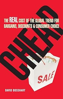 Cheap: The Real Cost of the Global Trend For Bargains Discounts & Consumer Choice