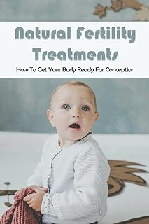 Natural Fertility Treatments: How To Get Your Body Ready For Conception: How To Get Pregnant Fast And Easy