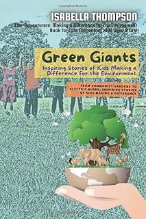 Green Giants-Children Changing the World One Step at a Time: From Community Gardens to Electric Buses, Inspiring Stories of Kids Making a Difference: 1