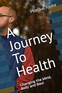 A Journey To Health: Changing the Mind, Body and Soul