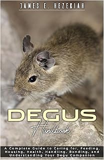 Degus Handbook: A Complete Guide to Caring for, Feeding, Housing, Health, Handling, Bonding, and Understanding your Degu Companion