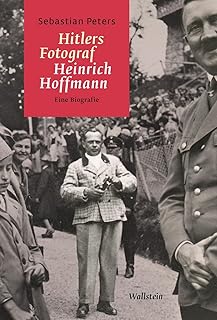 Hitlers Fotograf Heinrich Hoffmann: Eine Biografie