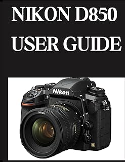 Nikon D850 User Guide: From Beginner to Advanced Mastering the NIKON D850