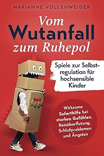 Selbstregulation für hochsensible Kinder: Vom Wutanfall zum Ruhepol - Wirksame Übungen zur Soforthilfe bei starken Gefühlen, Reizüberflutung, Schlafproblemen und Ängsten