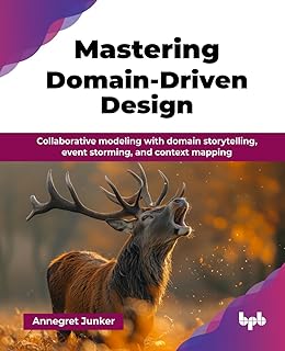 Mastering Domain-Driven Design: Collaborative modeling with domain storytelling, event storming, and context mapping (English Edition)