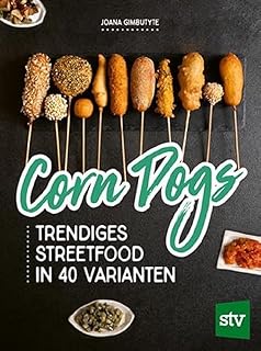 Corn Dogs: Trendiges Streetfood in 40 Varianten