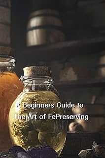 A Beginner's Guide to the Art of Food Preservation