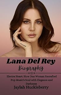 Lana Del Rey Biography: Electra Heart: How One Woman Recrafted Pop Music's Soul with Elegance and Darkness