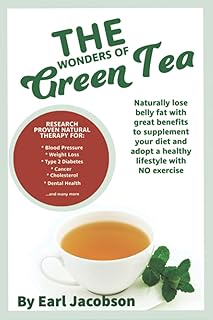 The Wonders of Green Tea: : Research proven tea beverage and dietary supplement to aid, Weight loss, healthy lifestyle, cholesterol, ketogenic suppliment, detox, fat burner