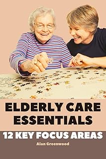 Elderly Care Essentials: 12 Key Focus Areas