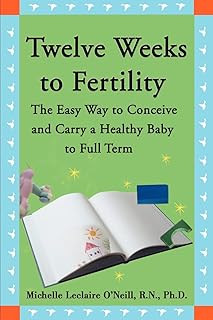 Twelve Weeks to Fertility: The Easy Way to Conceive and Carry a Healthy Baby to Full Term