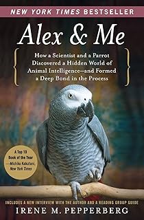 Alex & Me: How a Scientist and a Parrot Discovered a Hidden World of Animal Intelligence--and Formed a Deep Bond in the Process