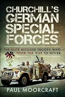 Churchill's German Special Forces: The Elite Refugee Troops Who Took the War to Hitler