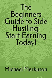 The Beginners Guide to Side Hustling: Start Earning Today!: 1