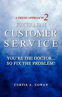 A Fresh Approach 2 Excellent Customer Service: You're the Doctor. . . So Fix the Problem!